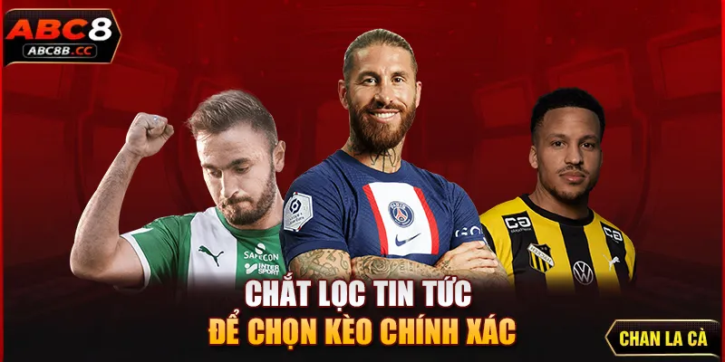 Chắt lọc tin tức để chọn kèo chính xác