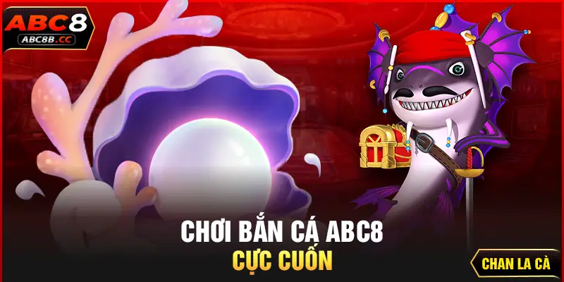 Chơi bắn cá ABC8 cực cuốn