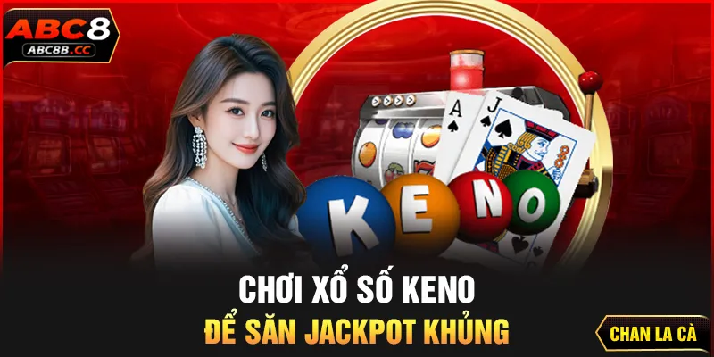 Chơi xổ số keno để săn jackpot khủng