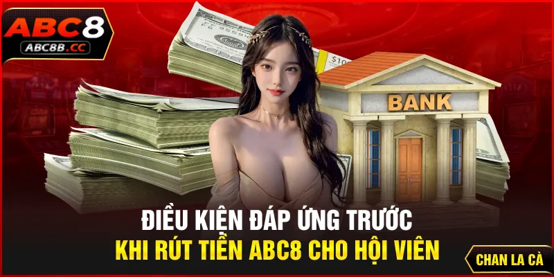 Điều kiện đáp ứng trước khi rút tiền ABC8 cho hội viên