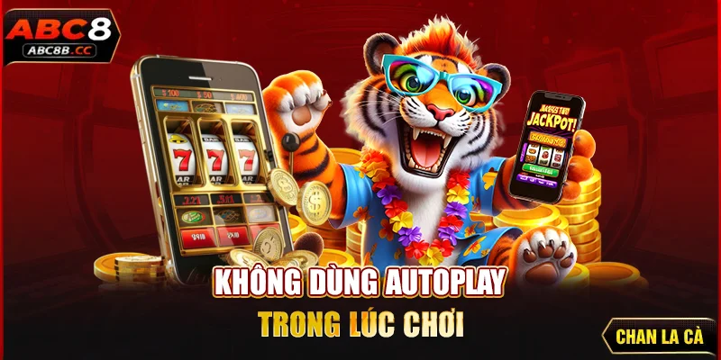 Không dùng autoplay trong lúc chơi